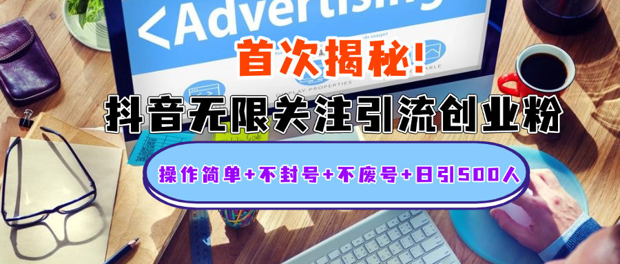 首次揭秘：抖音无限关注引流创业粉，操作简单+不封号+不废号+日引500人-资源智库