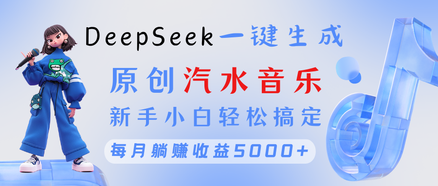 原创汽水音乐DeepSeek一键生成 新手小白轻松搞定 每月躺赚5000+-资源智库