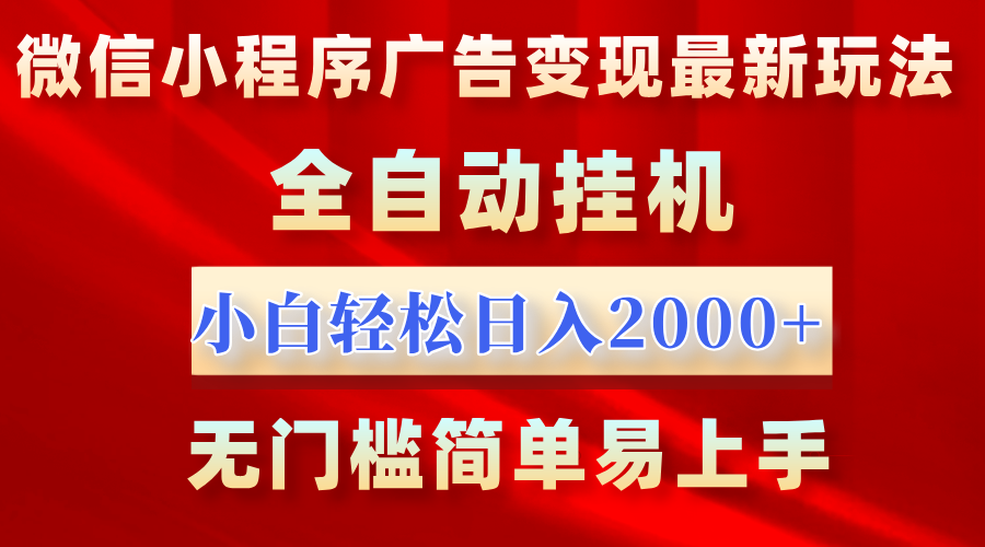 微信小程序,广告变现最新玩法,全自动挂机,小白也能轻松日入2000+-资源智库