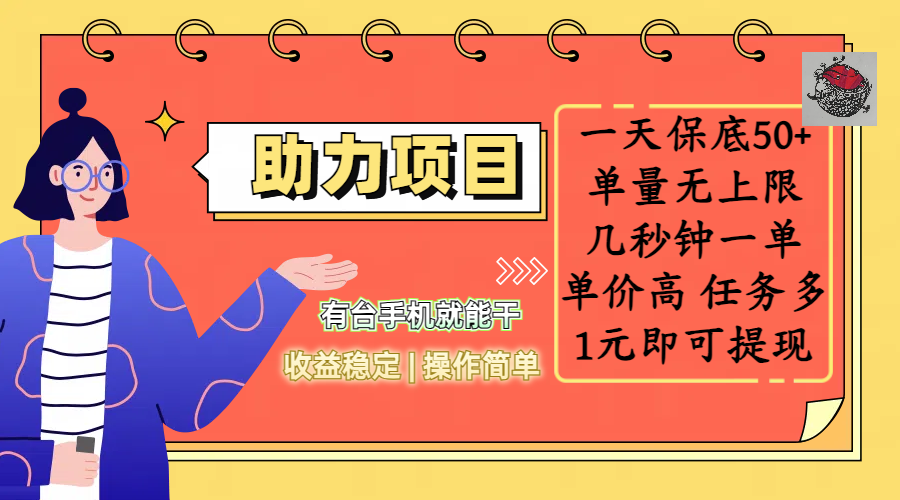 全新的助力项目，一天保底50+，有台手机就能干，收益稳定，操作简单，无任何门槛，几秒钟一单，单量无上限，单价高，任务多，1元即可提现-资源智库