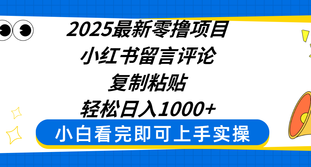 2025最新零撸项目，小红书留言评论，复制粘贴即可赚钱，轻松日入1000+-资源智库