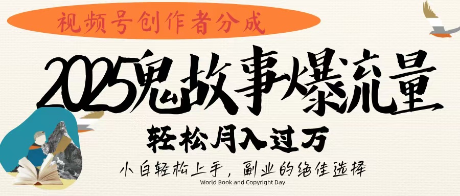 视频号创作者分成，2025年鬼故事爆流量，小白轻松上手，副业的绝佳选择，轻松月入过万-资源智库