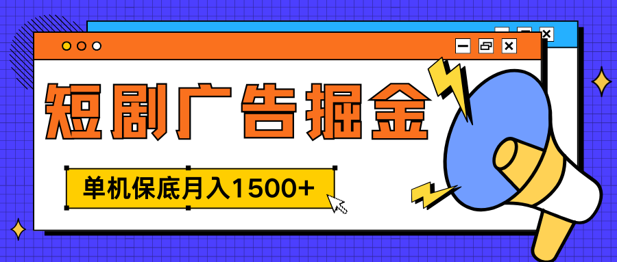 独家短剧广告掘金，单机保底月入1500+， 每天耗时2-4小时，可放大矩阵适合小白-资源智库