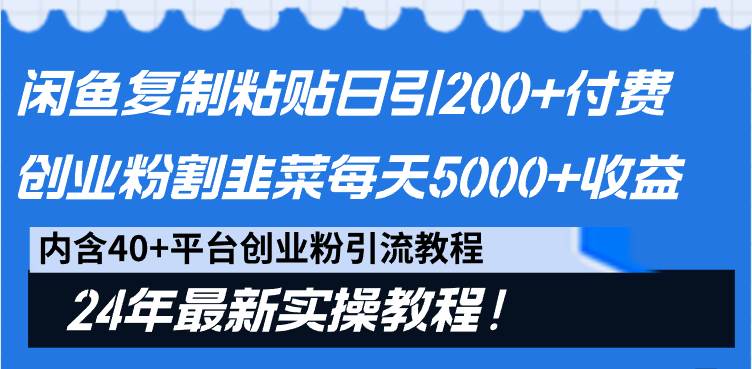 闲鱼复制粘贴日引200+付费创业粉，割韭菜日稳定5000+收益，24年最新教程！-资源智库