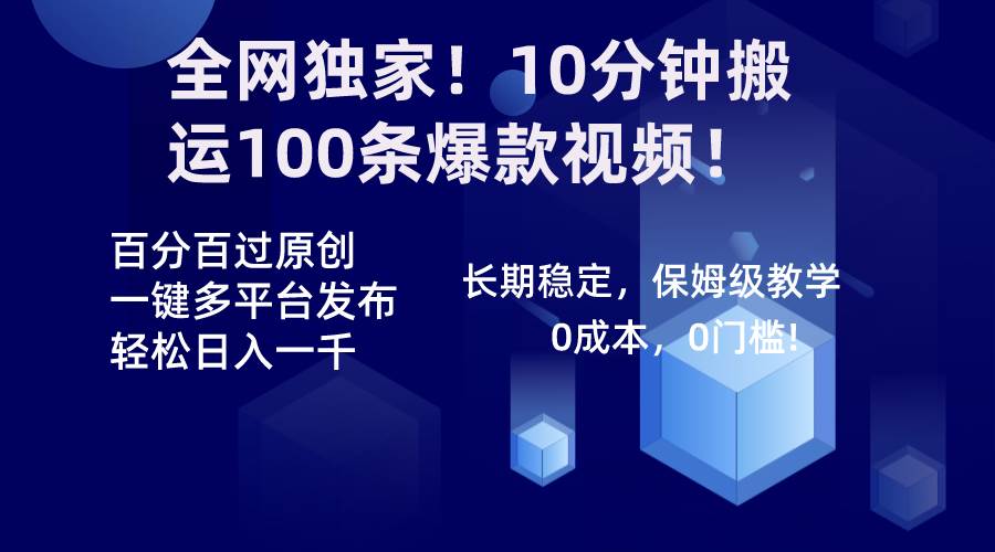 全网独家！10分钟搬运100条爆款视频！百分百过原创，一键多平台发布！！-资源智库
