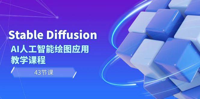 Stable Diffusion AI人工智能绘图应用教学课程（43节课）-资源智库