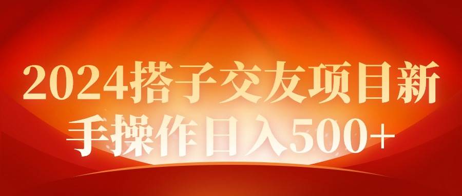 2024同城交友项目新手操作日入500+-资源智库