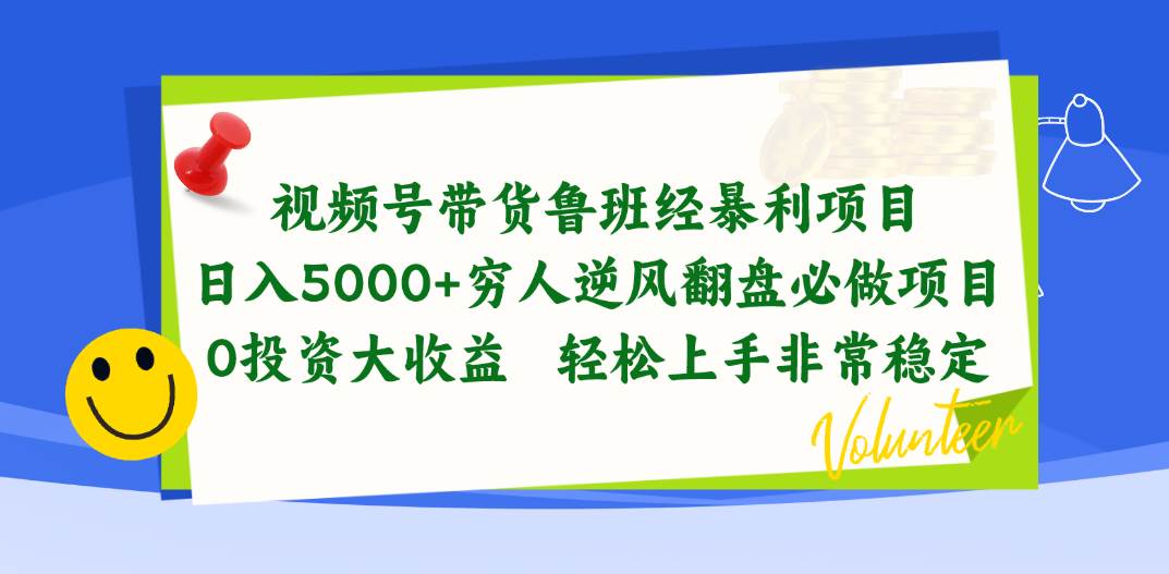 视频号带货鲁班经暴利项目，日入5000+，穷人逆风翻盘必做项目，0投资…-资源智库