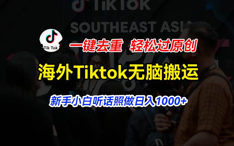 海外Tiktok短视频无脑搬运，一键去重轻松过原创，新手小白听话照做日入…-资源智库