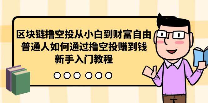 区块链撸空投从小白到财富自由，普通人如何通过撸空投赚钱，新手入门教程-资源智库