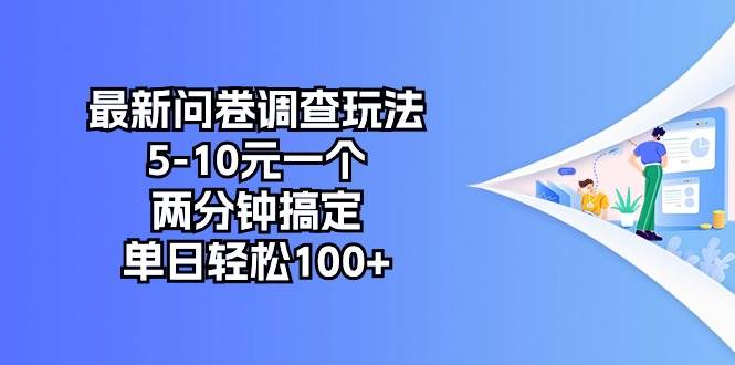 最新问卷调查玩法，5-10元一个，两分钟搞定，单日轻松100+-资源智库