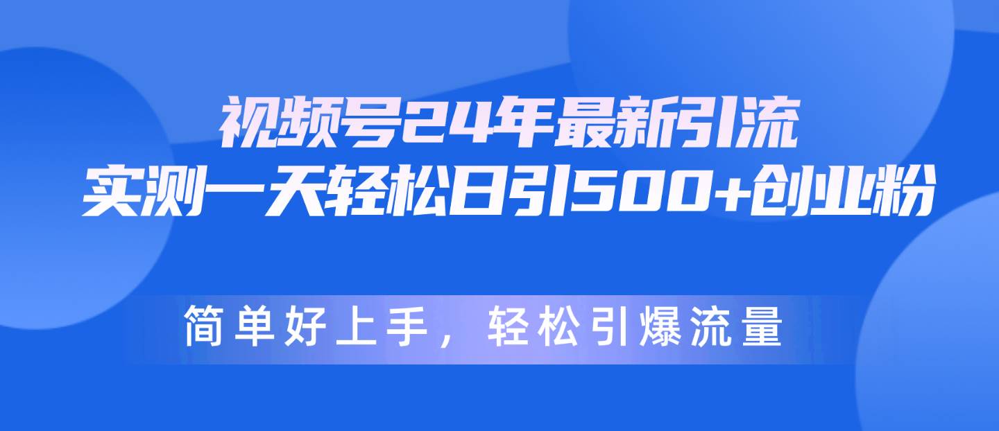 视频号24年最新引流，一天轻松日引500+创业粉，简单好上手，轻松引爆流量-资源智库