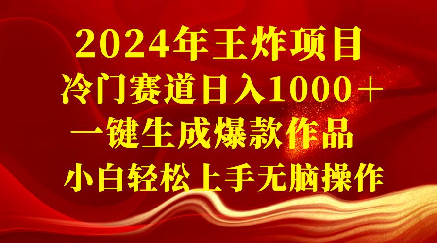2024年王炸项目 冷门赛道日入1000＋一键生成爆款作品 小白轻松上手无脑操作-资源智库