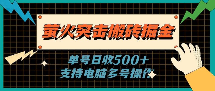 萤火突击搬砖掘金，单日500+，支持电脑批量操作-资源智库