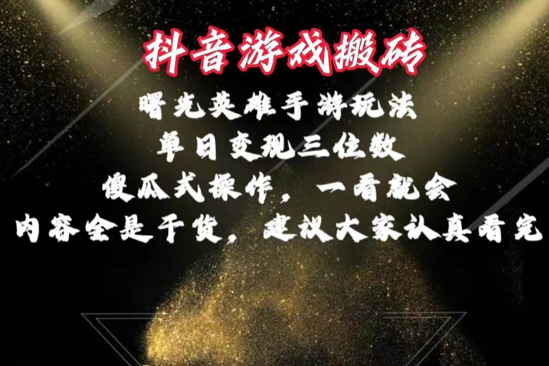 抖音游戏搬砖，曙光英雄独家玩法，单日变现三位数，傻瓜式操作，小白一…-资源智库