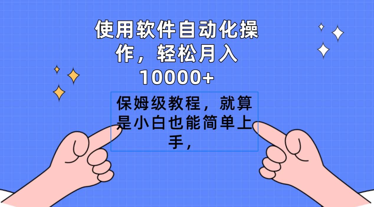 使用软件自动化操作，轻松月入10000+，保姆级教程，就算是小白也能简单上手-资源智库
