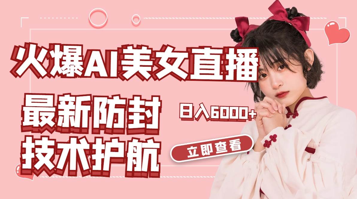 火爆AI美女舞蹈直播，最新防封技术保驾护航，礼物收到手软，日入6000+-资源智库