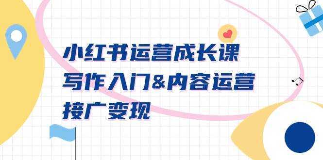 小红书运营成长课，写作入门内容运营接广变现【文档课】-资源智库