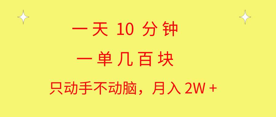 一天10 分钟 一单几百块 简单无脑操作 月入2W+教学-资源智库