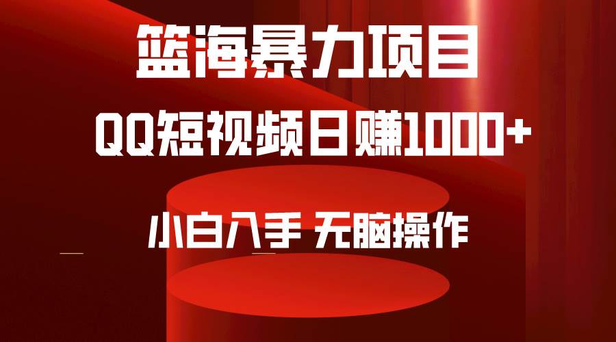 2024年篮海项目，QQ短视频暴力赛道，小白日入1000+，无脑操作，简单上手。-资源智库