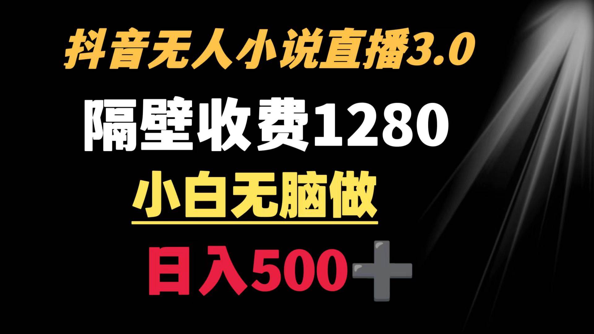 抖音小说无人3.0玩法 隔壁收费1280  轻松日入500+-资源智库