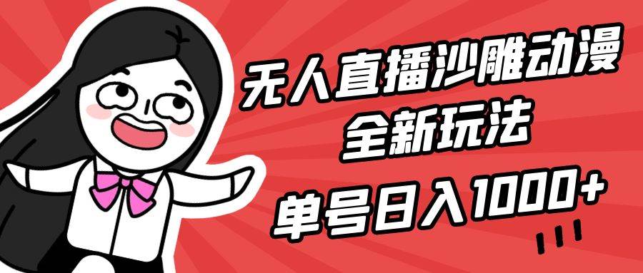 无人直播沙雕动漫全新玩法，单号日入1000+，小白可做，详细教程-资源智库