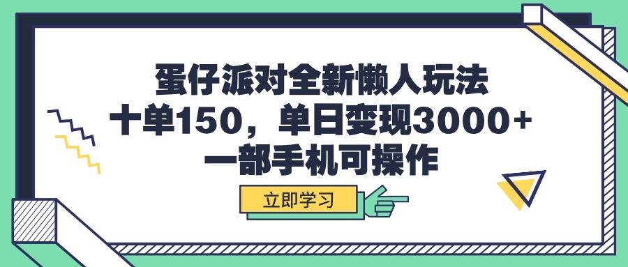 蛋仔派对全新懒人玩法，十单150，单日变现3000+，一部手机可操作-资源智库