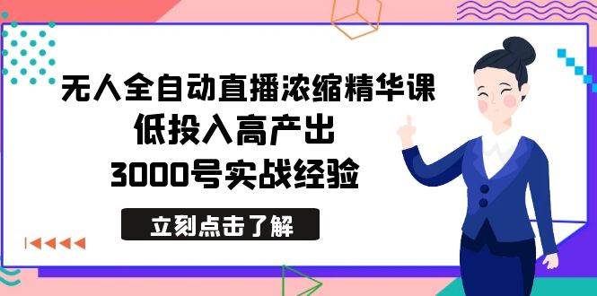 最新无人全自动直播浓缩精华课，低投入高产出，3000号实战经验-资源智库