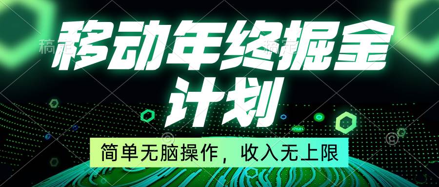 移动年底掘金计划，简单无脑操作，收入无上限！-资源智库