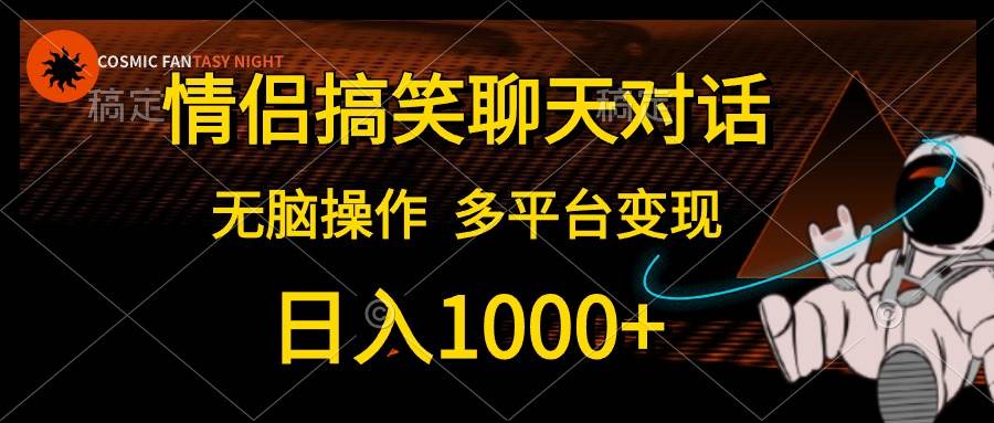 情侣搞笑聊天对话，日入1000+,无脑操作，多平台变现-资源智库