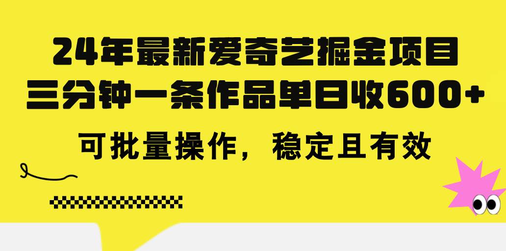 24年 最新爱奇艺掘金项目，三分钟一条作品单日收600+，可批量操作，稳…-资源智库