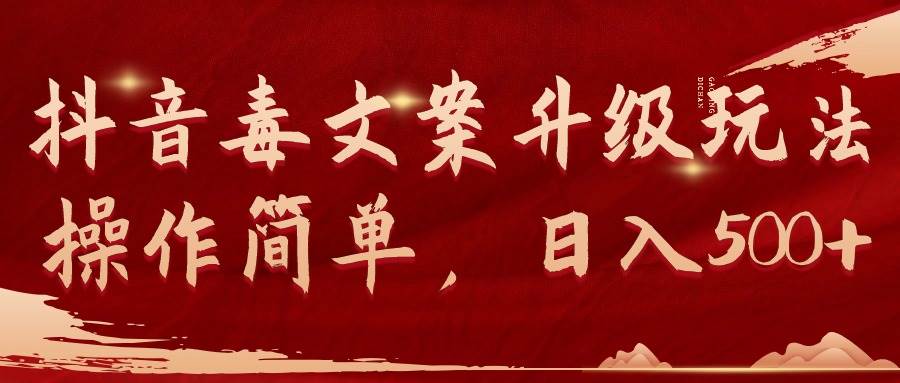 抖音毒文案升级玩法，操作简单，日入500+-资源智库