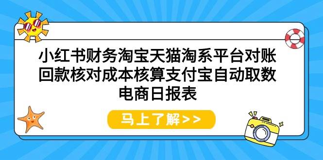 小红书财务淘宝天猫淘系平台对账回款核对成本核算支付宝自动取数电商日报表-资源智库