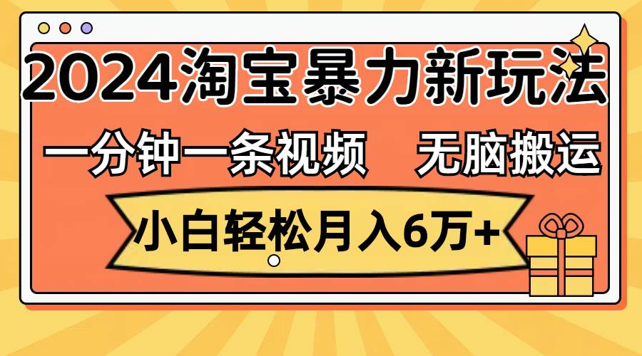 一分钟一条视频，无脑搬运，小白轻松月入6万+2024淘宝暴力新玩法，可批量-资源智库