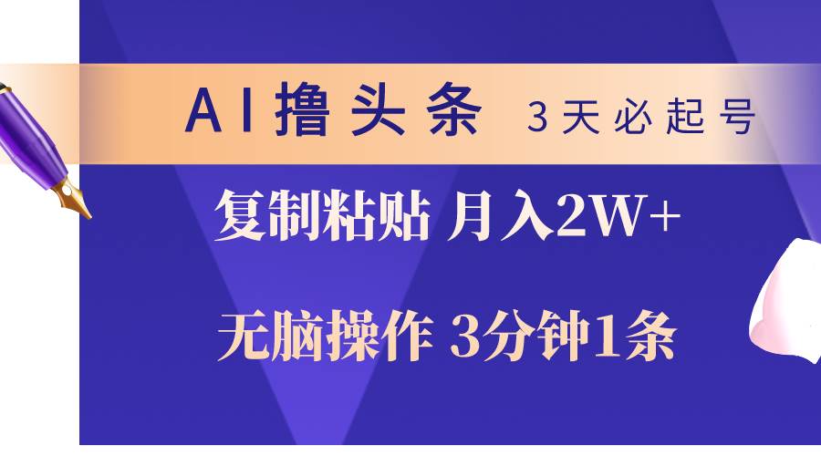 AI撸头条3天必起号，无脑操作3分钟1条，复制粘贴轻松月入2W+-资源智库