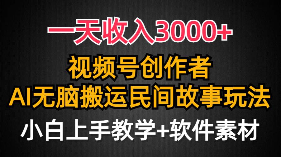 一天收入3000+，视频号创作者分成，民间故事AI创作，条条爆流量，小白也能轻松上手-资源智库