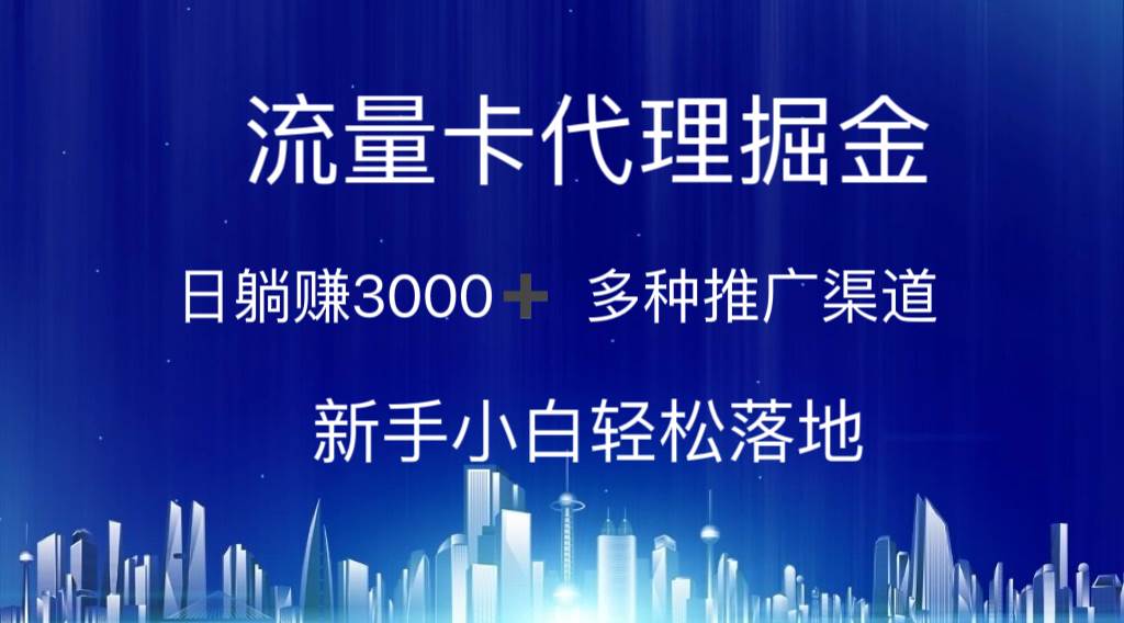 流量卡代理掘金 日躺赚3000+ 多种推广渠道 新手小白轻松落地-资源智库
