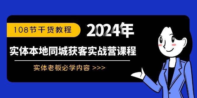 实体本地同城获客实战营课程：实体老板必学内容，108节干货教程-资源智库