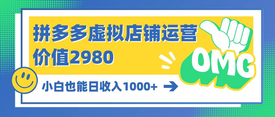 拼多多虚拟店铺运营：小白也能日收入1000+-资源智库