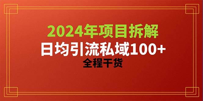 2024项目拆解日均引流100+精准创业粉，全程干货-资源智库
