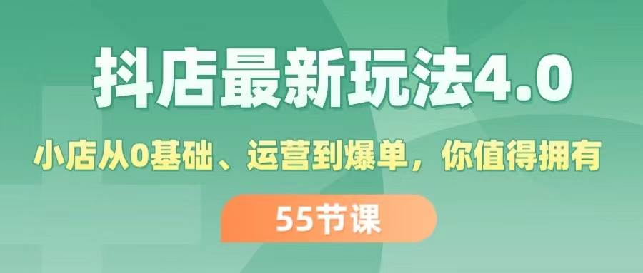 抖店最新玩法4.0，小店从0基础、运营到爆单，你值得拥有（55节）-资源智库