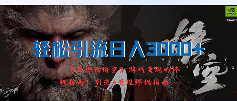 轻松引流日入3000+：《黑神话悟空》游戏变现的终极指南！引流+变现终极…-资源智库