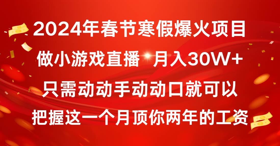 2024年春节寒假爆火项目，普通小白如何通过小游戏直播做到月入30W+-资源智库