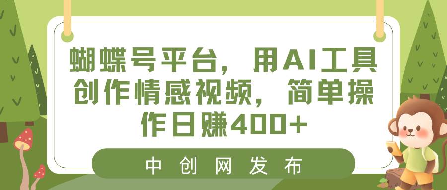 蝴蝶号平台，用AI工具创作情感视频，简单操作日赚400+-资源智库