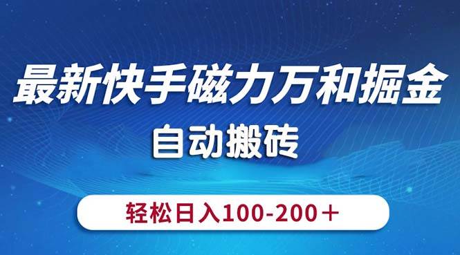 最新快手磁力万和掘金，自动搬砖，轻松日入100-200，操作简单-资源智库