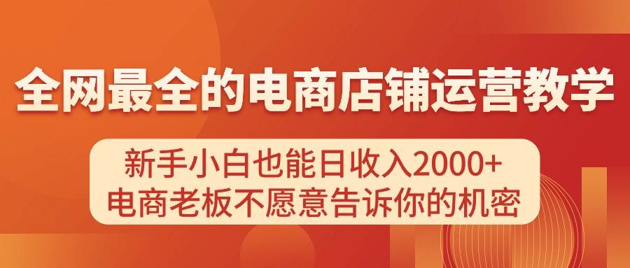 电商店铺运营教学，新手小白也能日收入2000+，电商老板不愿意告诉你的机密-资源智库