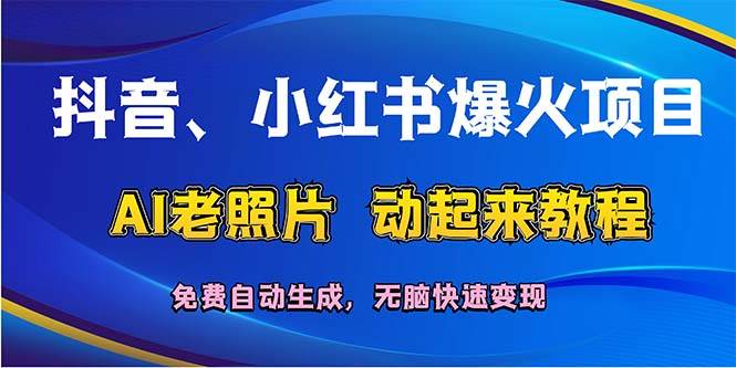抖音、小红书爆火项目：AI老照片动起来教程，免费自动生成，无脑快速变…-资源智库