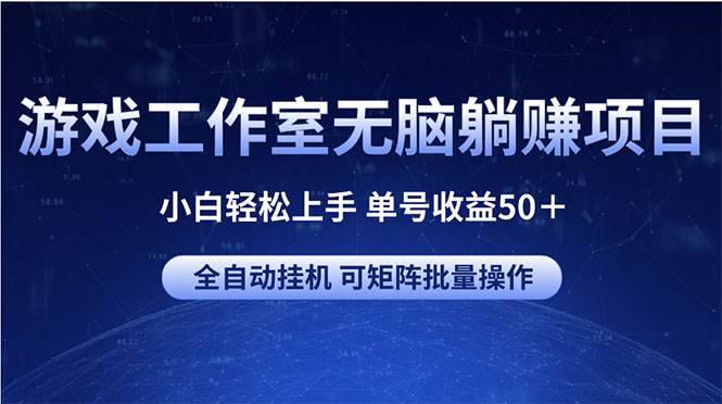 游戏工作室无脑躺赚项目 小白轻松上手 单号收益50＋ 可矩阵批量操作-资源智库