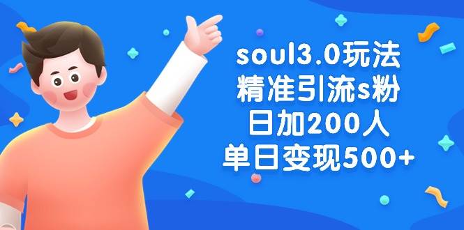soul3.0玩法精准引流s粉，日加200人单日变现500+-资源智库