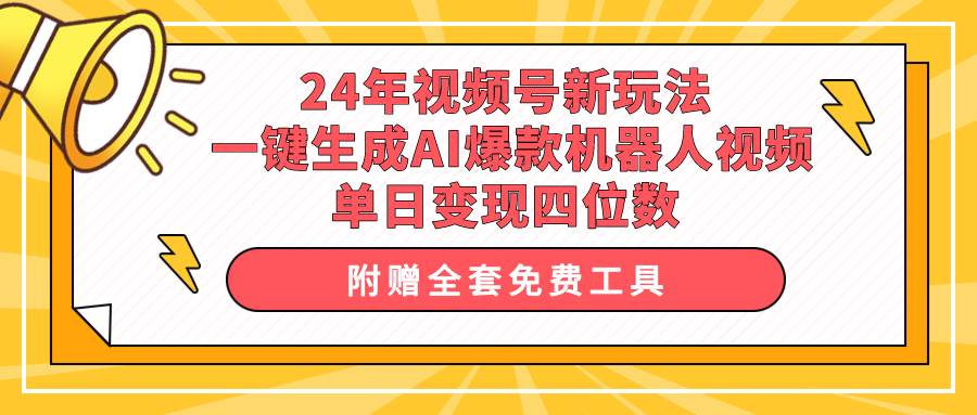 24年视频号新玩法 一键生成AI爆款机器人视频，单日轻松变现四位数-资源智库